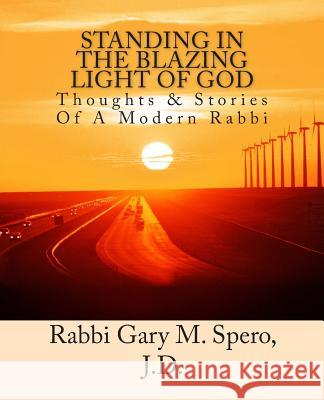 Standing In The Blazing Light Of God: Thoughts & Stories Of A Modern Rabbi Spero J. D., Rabbi Gary M. 9781506195254 Createspace