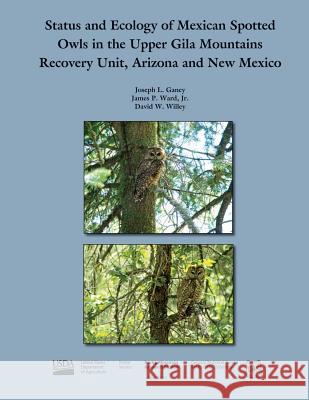Status and Ecology of Mexican Spotted Owls in the Upper Gila Mountains Recovery unit, Arizora and new mexico United States Department of Agriculture 9781506197463