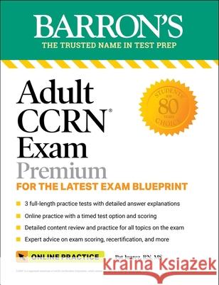 Adult Ccrn Exam Premium: For the Latest Exam Blueprint, Includes 3 Practice Tests, Comprehensive Review, and Online Study Prep Juarez, Pat 9781506284804 Barrons Educational Services