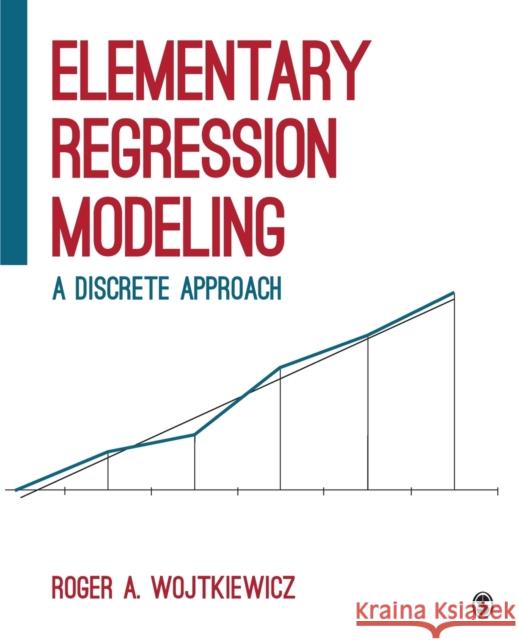 Elementary Regression Modeling: A Discrete Approach Roger A. Wojtkiewicz 9781506303475 Sage Publications, Inc