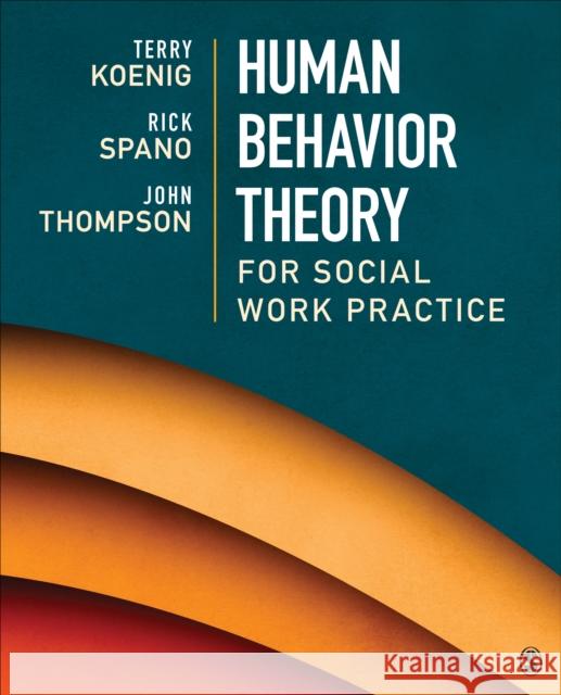 Human Behavior Theory for Social Work Practice Terry L. Koenig Richard (Rick) N. Spano John B. Thompson 9781506304915 Sage Publications, Inc