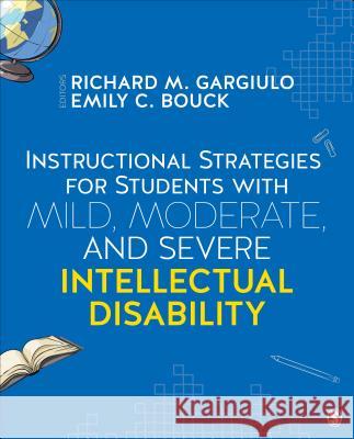 Instructional Strategies for Students with Mild, Moderate, and Severe Intellectual Disability Richard M. Gargiulo Emily Bouck 9781506306667 Sage Publications, Inc