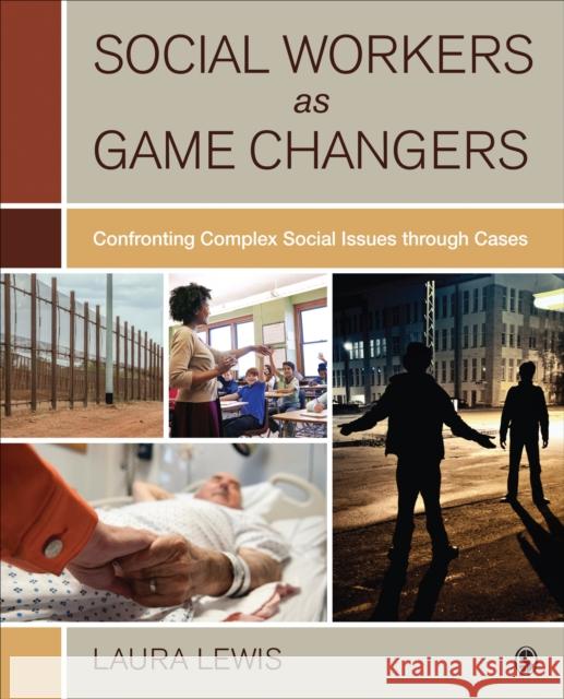 Social Workers as Game Changers: Confronting Complex Social Issues Through Cases Laura Lewis 9781506317052