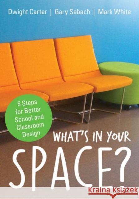What′s in Your Space?: 5 Steps for Better School and Classroom Design Carter, Dwight L. 9781506323077 Corwin Publishers