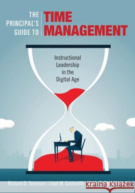 The Principal′s Guide to Time Management: Instructional Leadership in the Digital Age Sorenson, Richard D. 9781506323107