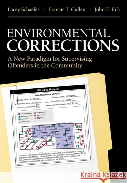 Environmental Corrections: A New Paradigm for Supervising Offenders in the Community Lacey Schaefer Francis T. Cullen John E. Eck 9781506323282