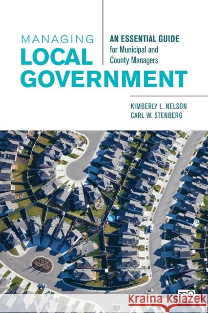 Managing Local Government: An Essential Guide for Municipal and County Managers Kimberly Nelson Carl W. Stenberg 9781506323374 CQ Press