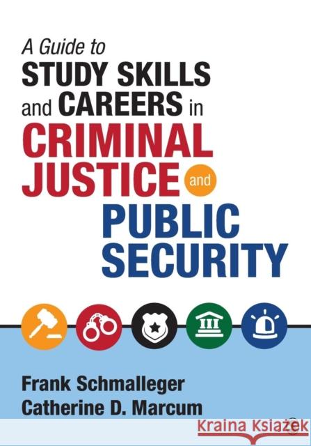 A Guide to Study Skills and Careers in Criminal Justice and Public Security Frank Schmalleger Catherine D. Marcum 9781506323701