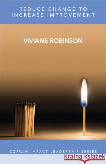 Reduce Change to Increase Improvement Viviane M. J. Robinson 9781506325378 SAGE Publications Inc