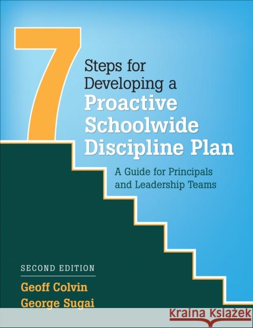 Seven Steps for Developing a Proactive Schoolwide Discipline Plan: A Guide for Principals and Leadership Teams Geoffrey (Geoff) T. Colvin George M. Sugai 9781506328195