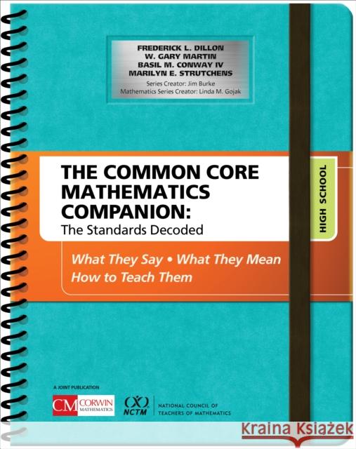 The Common Core Mathematics Companion: The Standards Decoded, High School: What They Say, What They Mean, How to Teach Them W. (Wayne) Gary Martin Frederick L. Dillon Marylin E. Strutchens 9781506332260 Corwin Publishers