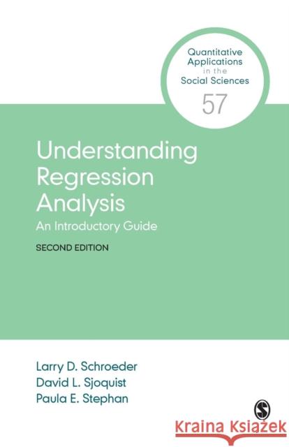 Understanding Regression Analysis: An Introductory Guide Larry D. Schroeder David L. Sjoquist Paula E. Stephan 9781506332888 Sage Publications, Inc