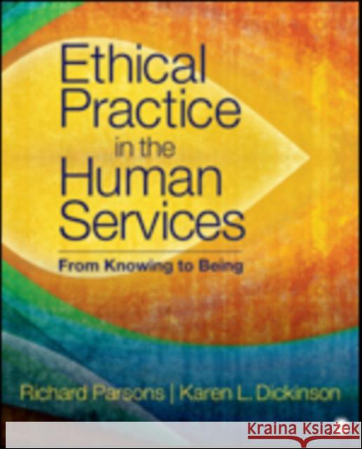 Ethical Practice in the Human Services: From Knowing to Being Richard D. Parsons Karen L. Dickinson 9781506332918