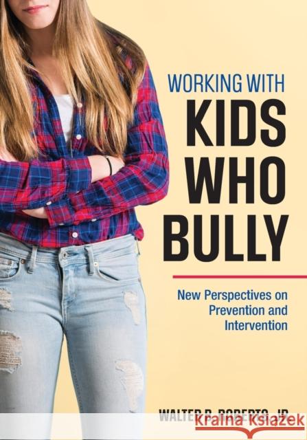 Working With Kids Who Bully: New Perspectives on Prevention and Intervention Roberts, Walter B. 9781506333878 Corwin Publishers