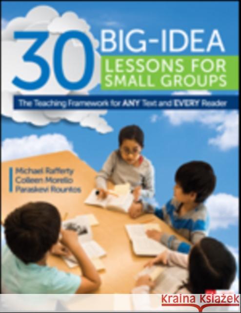 30 Big-Idea Lessons for Small Groups: The Teaching Framework for Any Text and Every Reader Michael Rafferty Colleen A. Morello Paraskevi S. Rountos 9781506334387