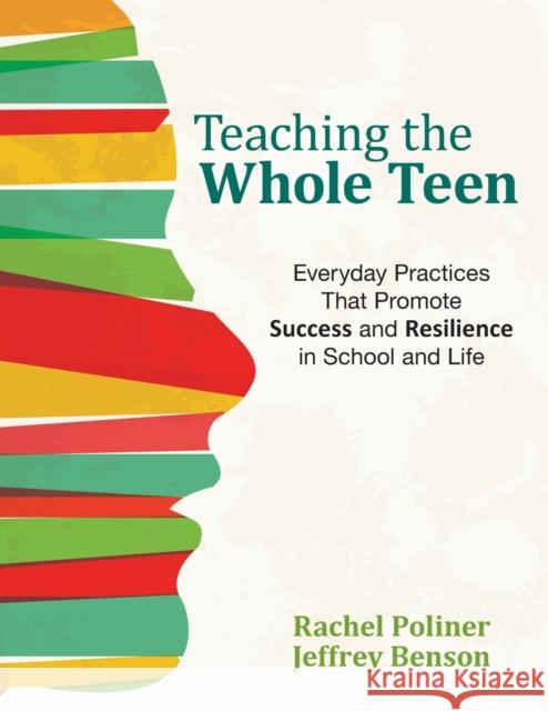 Teaching the Whole Teen: Everyday Practices That Promote Success and Resilience in School and Life Rachel A. Poliner Jeffrey Benson 9781506335889