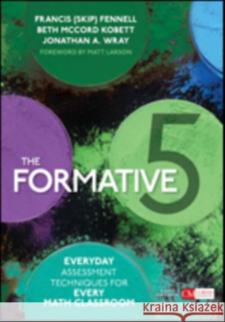 The Formative 5: Everyday Assessment Techniques for Every Math Classroom Francis (Skip) Fennell Beth McCord Kobett Jonathan (Jon) a. Wray 9781506337500 Corwin Publishers