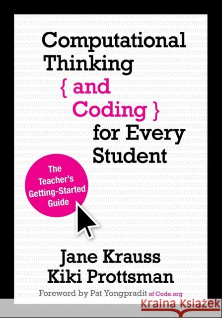 Computational Thinking and Coding for Every Student: The Teacher's Getting-Started Guide Jane A. Krauss Christie (Kiki) Prottsman 9781506341286