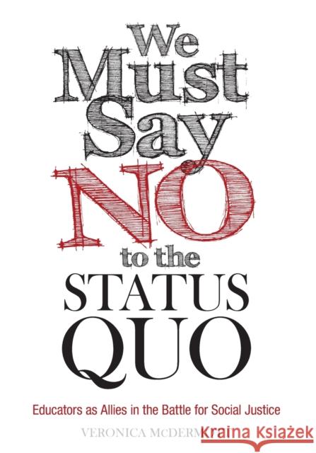 We Must Say No to the Status Quo: Educators as Allies in the Battle for Social Justice Veronica McDermott 9781506345345 Corwin Publishers