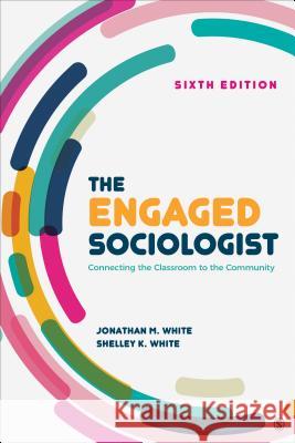 The Engaged Sociologist: Connecting the Classroom to the Community Kathleen Odell Korgen Jonathan M. White 9781506347462