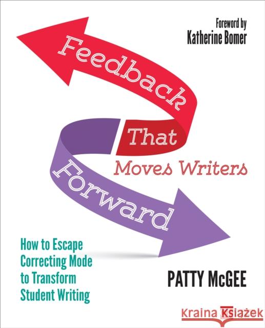 Feedback That Moves Writers Forward: How to Escape Correcting Mode to Transform Student Writing Patricia Grawehr McGee 9781506349923