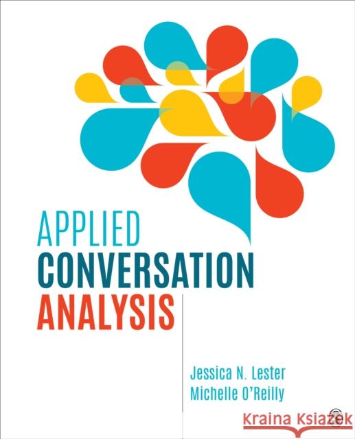 Applied Conversation Analysis: Social Interaction in Institutional Settings Jessica N. Lester Michelle O'Reilly 9781506351261 Sage Publications, Inc