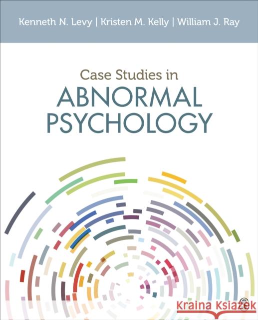 Case Studies in Abnormal Psychology Kenneth N. Levy Kristen M. Kelly William J. Ray 9781506352701
