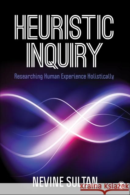 Heuristic Inquiry: Researching Human Experience Holistically Nevine Sultan 9781506355481 Sage Publications, Inc