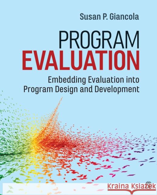 Program Evaluation: Embedding Evaluation into Program Design and Development Susan P. Giancola 9781506357447