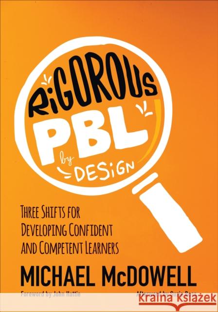 Rigorous Pbl by Design: Three Shifts for Developing Confident and Competent Learners Michael P. McDowell 9781506359021 SAGE Publications Inc