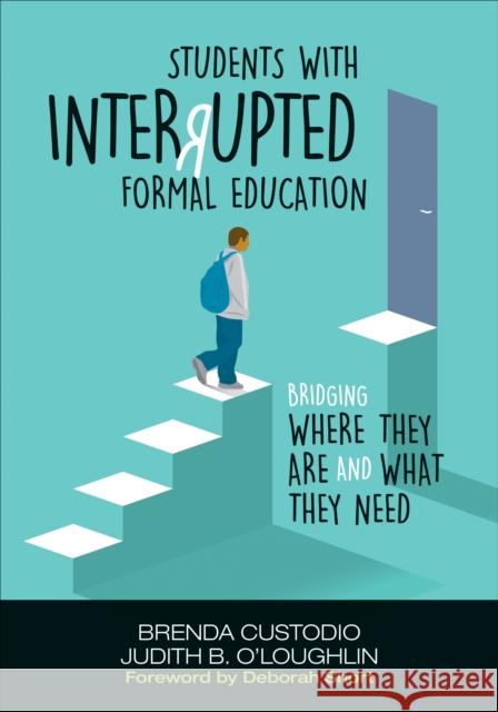 Students with Interrupted Formal Education: Bridging Where They Are and What They Need Brenda K. Custodio Judith B. O'Loughlin 9781506359656 Corwin Publishers