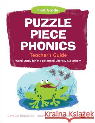 Puzzle Piece Phonics Teacher's Guide, First Grade: Word Study for the Balanced Literacy Classroom Carolyn Banuelos, Danielle James, Elise Lund 9781506364568 SAGE Publications Inc