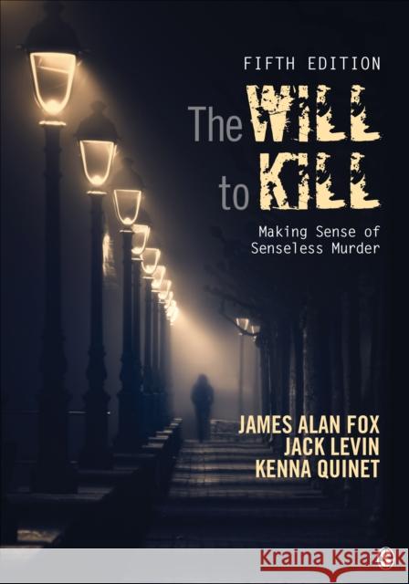 The Will to Kill: Making Sense of Senseless Murder James Alan Fox Jack Levin Kenna Quinet 9781506365961