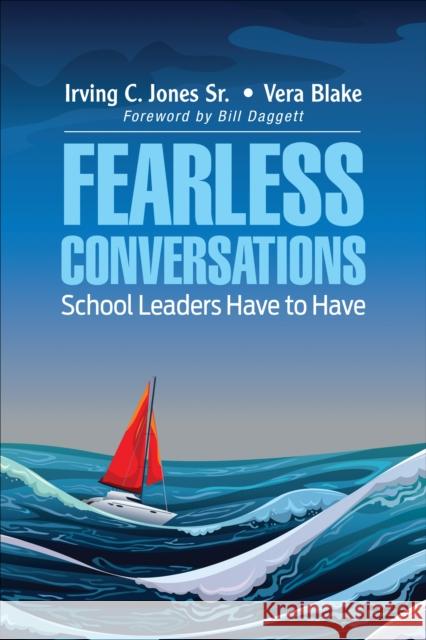 Fearless Conversations School Leaders Have to Have Irving C. Jones Vera J. Blake 9781506367545