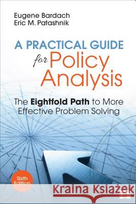 A Practical Guide for Policy Analysis: The Eightfold Path to More Effective Problem Solving Eugene S. Bardach Eric M. Patashnik 9781506368887