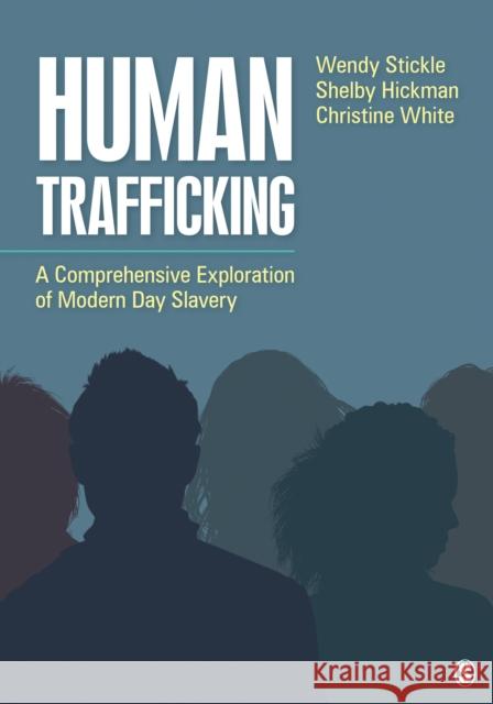 Human Trafficking: A Comprehensive Exploration of Modern Day Slavery Wendy Stickle Shelby Hickman Christine a. White 9781506375038 Sage Publications, Inc