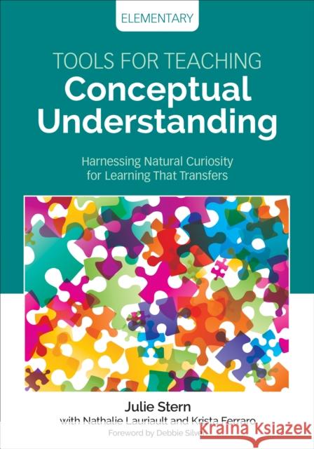 Tools for Teaching Conceptual Understanding, Elementary: Harnessing Natural Curiosity for Learning That Transfers Krista Ferraro 9781506377247