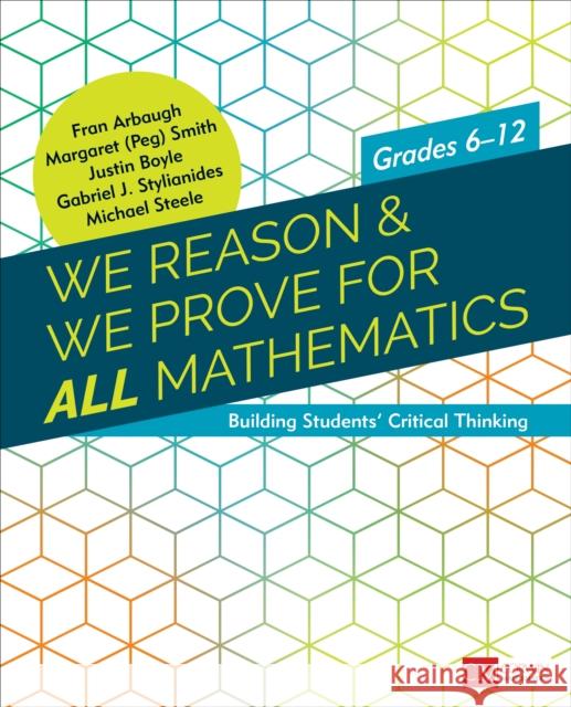 We Reason & We Prove for All Mathematics: Building Students' Critical Thinking, Grades 6-12 Fran Arbaugh Margaret (Peg) S. Smith Justin D. Boyle 9781506378190