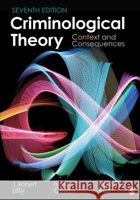 Criminological Theory: Context and Consequences J. Robert Lilly Francis T. Cullen Richard A. Ball 9781506387307