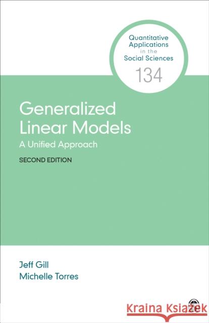 Generalized Linear Models: A Unified Approach Jeff Gill Michelle Torres 9781506387345