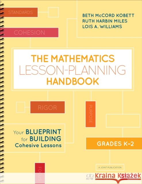 The Mathematics Lesson-Planning Handbook, Grades K-2: Your Blueprint for Building Cohesive Lessons Beth McCord Kobett Ruth Harbi Lois A. Williams 9781506387819 Corwin Publishers