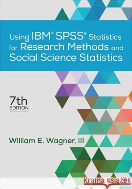 Using IBM® SPSS® Statistics for Research Methods and Social Science Statistics William E. Wagner 9781506389004