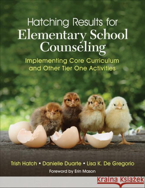 Hatching Results for Elementary School Counseling: Implementing Core Curriculum and Other Tier One Activities Trish Hatch Danielle Rosa Duarte Lisa K. d 9781506389646 Corwin Publishers