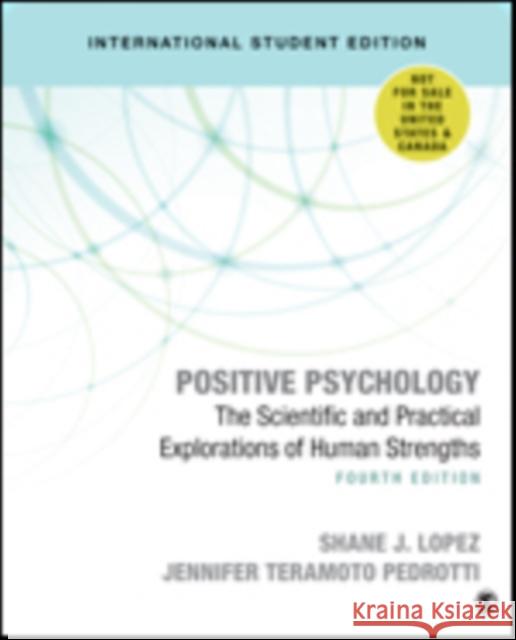 Positive Psychology  (International Student Edition): The Scientific and Practical Explorations of Human Strengths Shane J. Lopez, Jennifer Teramoto Pedrotti, C. R. Snyder 9781506389899