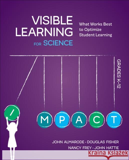 Visible Learning for Science, Grades K-12: What Works Best to Optimize Student Learning John T. Almarode Douglas Fisher Nancy Frey 9781506394183