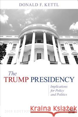 The Trump Presidency: Implications for Policy and Politics Donald F. Kettle 9781506397108 CQ Press