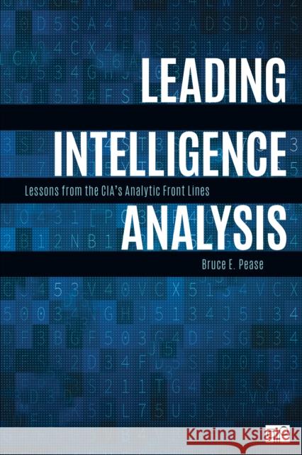 Leading Intelligence Analysis: Lessons from the CIA’s Analytic Front Lines Bruce E. Pease 9781506397139 SAGE Publications Inc