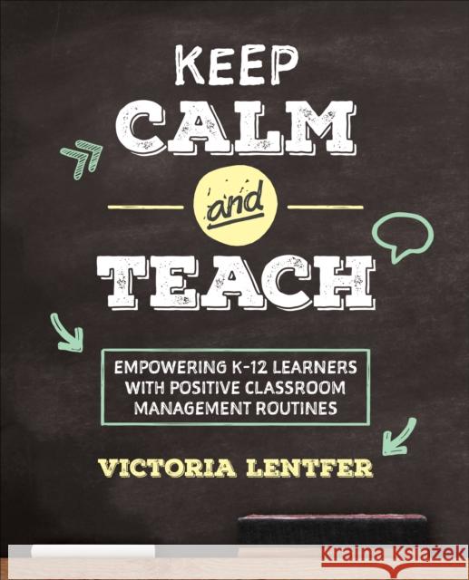 Keep CALM and Teach: Empowering K-12 Learners With Positive Classroom Management Routines Victoria S. Lentfer 9781506397764 SAGE Publications Inc