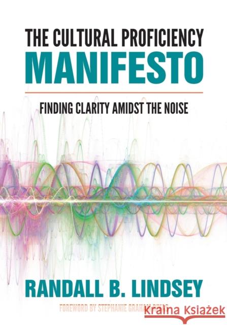 The Cultural Proficiency Manifesto: Finding Clarity Amidst the Noise Randall B. Lindsey 9781506399379