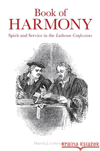 Book of Harmony: Spirit and Service in the Lutheran Confessions Martin J. Lohrmann 9781506400181